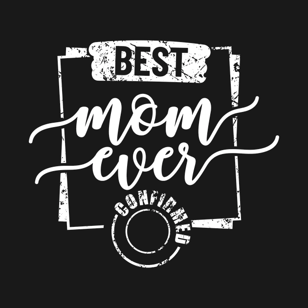 Best Mom Ever Confirmed by danydesign