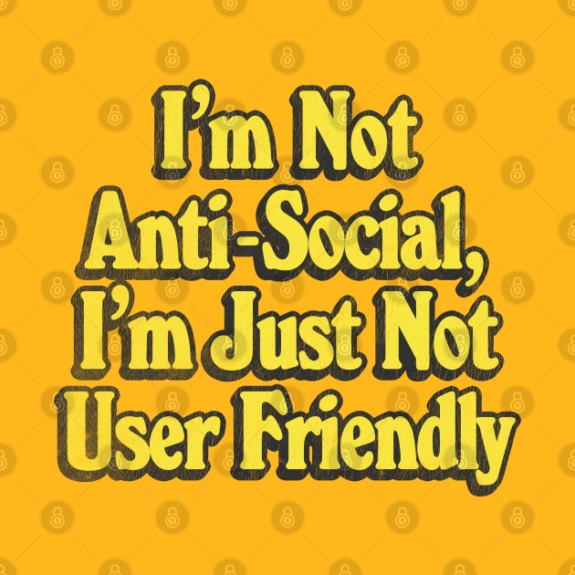 I'm Not Anti-Social, I'm Just Not User Friendly - Retro Typographic Design by DankFutura