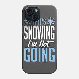 If it's snowing I'm not going (white) Phone Case