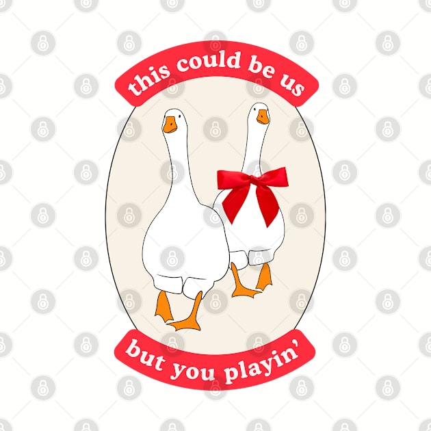 This Could Be Us, But You Playin' Silly Couple Design with Two Geese, Red Ribbon by Flourescent Flamingo