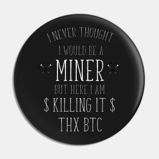 i never thought i would be a miner Pin