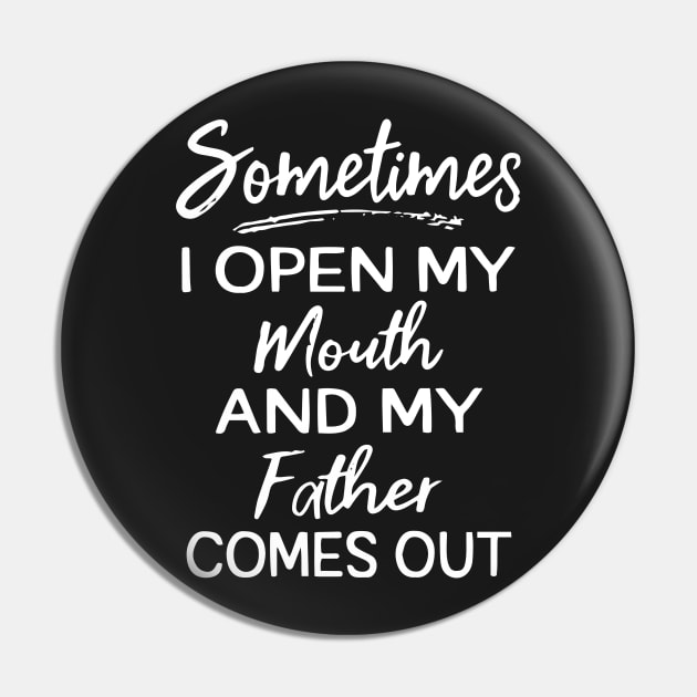 Sometime I open my mouth and my dad comes out Pin by TEEPHILIC