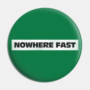 Nowhere Fast Pin