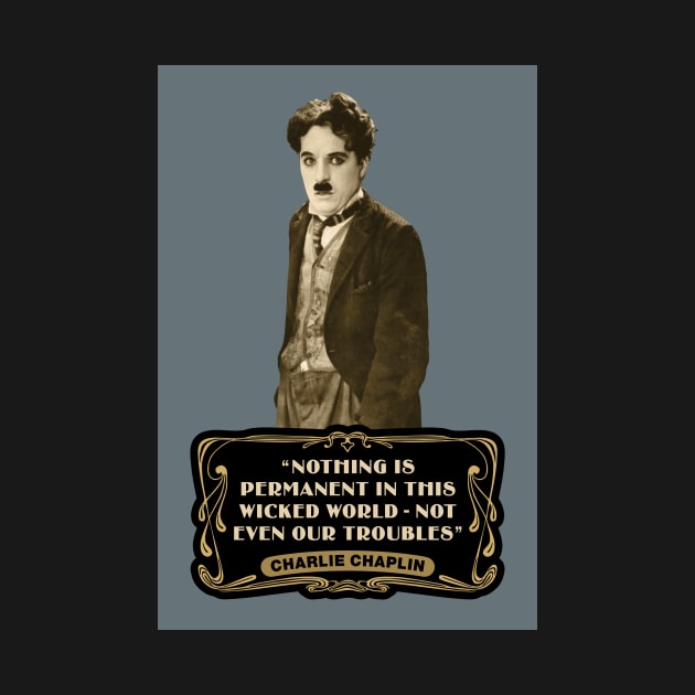 Charlie Chaplin Quotes: "Nothing Is Permanent In This Wicked World - Not Even Our Troubles" by PLAYDIGITAL2020