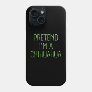 Pretend I'm A Chihuahua Phone Case