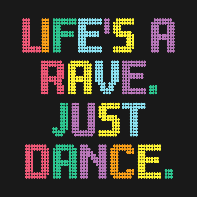 Life's A Rave. Just Dance. by SimonL