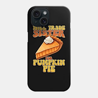 Will Trade Sister For Pumpkin Pie Funny Thanksgiving Phone Case