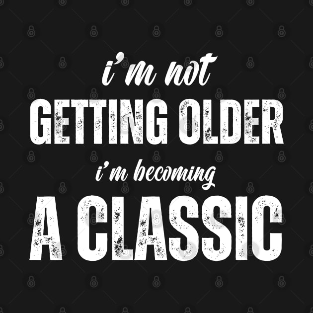 i'm not getting older, i'm becoming a classic by Drawab Designs