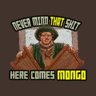 Never Mind That Shit, Here Comes Mongo T-Shirt