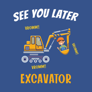 See You Later Excavator T-Shirt