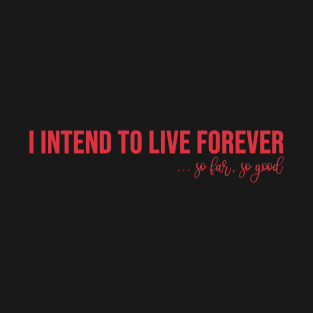 I intend to live forever T-Shirt