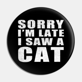 Sorry I'm Late I Saw a Cat vintage funny gift idea Pin