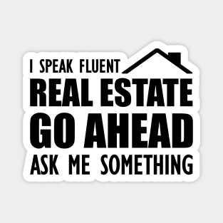 Real Estate - I speak fluent real estate go ahead ask me something Magnet