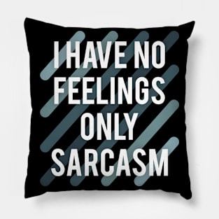 I have no feelings only sarcasm Pillow