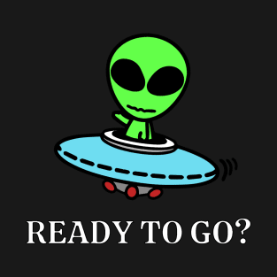 Ready to go? Alien with spaceship T-Shirt