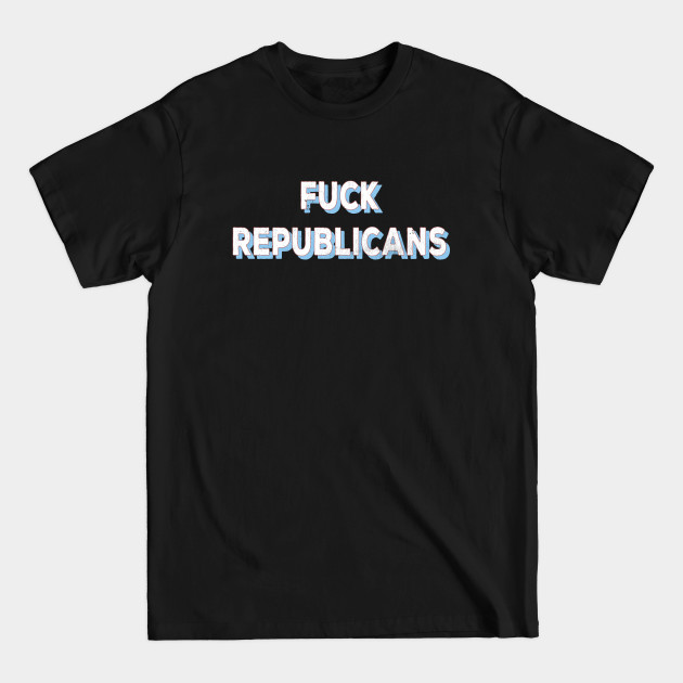 Disover Fuck Republicans Proud Democrat Vintage Style - Fuck Republicans - T-Shirt