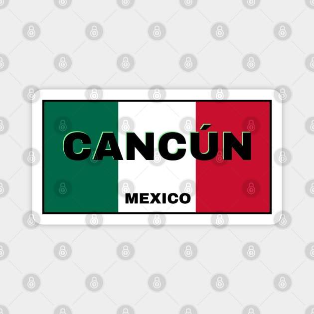 Cancún City in Mexican Flag Colors Magnet by aybe7elf