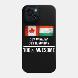 50% Canadian 50% Hungarian 100% Awesome - Gift for Hungarian Heritage From Hungary Phone Case