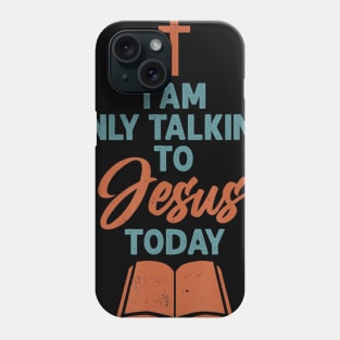I am only talking to Jesus Today - Christian Faith Scripture Phone Case