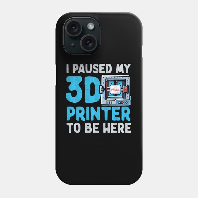 I Paused My 3D Printer To Be Here Phone Case by Depot33