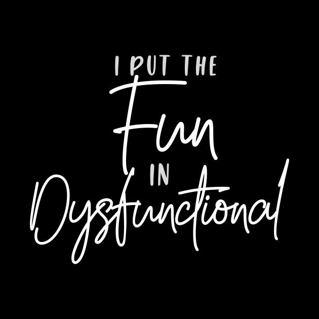 I put the FUN in Dysfunctional (white script) by PersianFMts