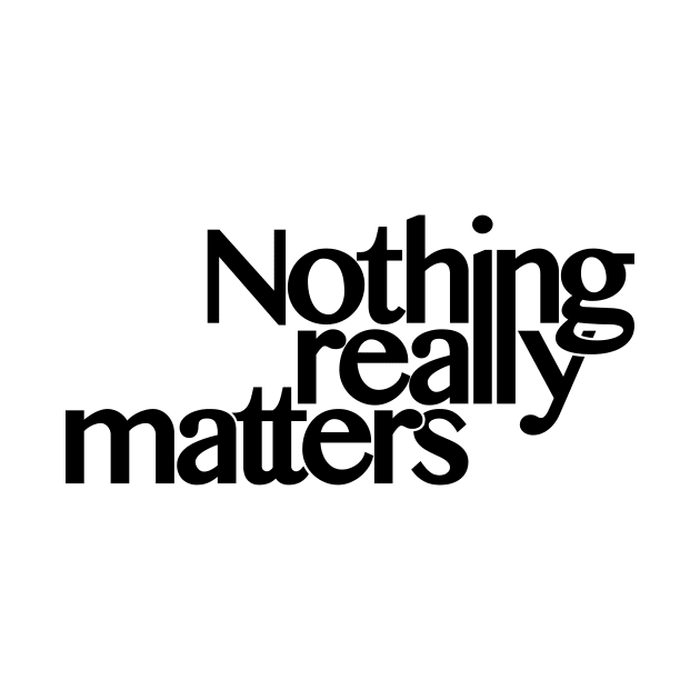 Nothing really matters (request other colours) by designseventy