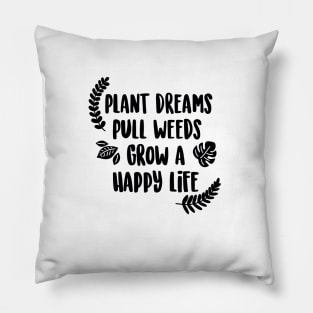 Plant Dreams Pull Weeds Grow a Happy Life Pillow