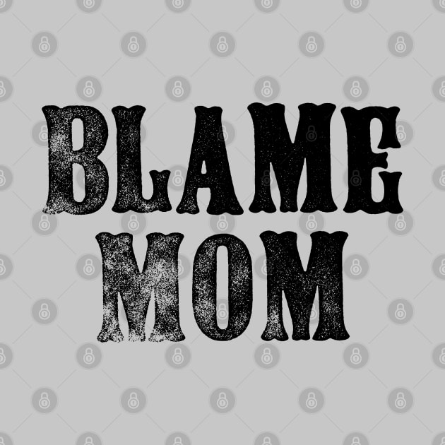 Blame Mom - Funny Parenting Quote - Father's Day Mother's Day by goodwordsco