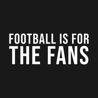 Football Is For The Fans T-Shirt