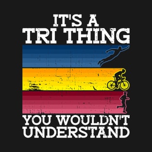 It's A Tri Thing You Wouldn't Understand - Triathlon Training T-Shirt