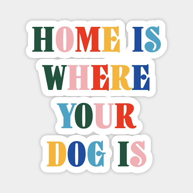 Home Is Where Your Dog Is Colorful Typography Magnet by DailyQuote