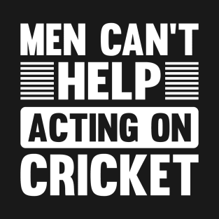 Men Cant Help Acting On Cricket T-Shirt