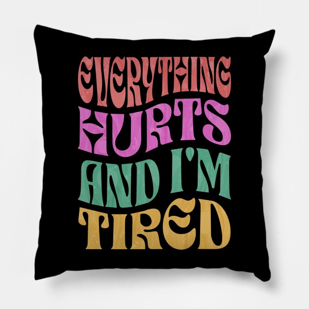 Everything Hurts & I'm Tired Pillow by ELMADANI.ABA