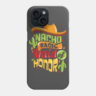 Nacho Basic Maid of Honor Funny Mexican Wedding Phone Case