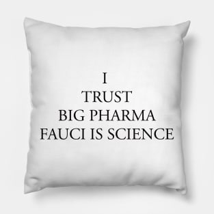 I TRUST BIG PHARMA FAUCI IS SCIENCE Pillow