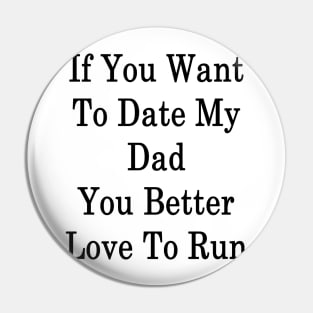 If You Want To Date My Dad You Better Love To Run Pin