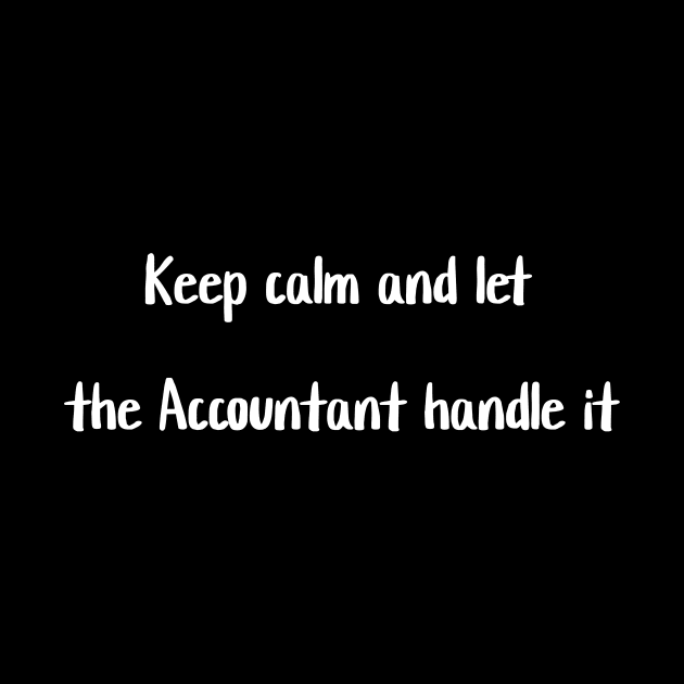 Keep calm and let the Accountant handle it by Crafty Career Creations