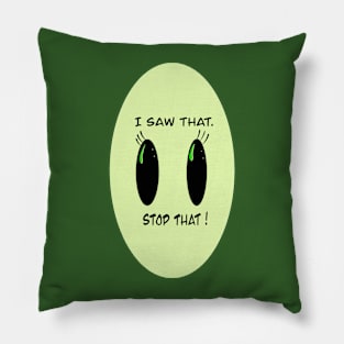 I saw that....stop that! Pillow