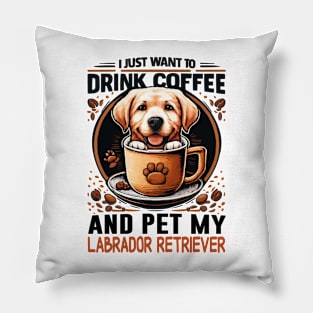 I Just Want To Drink Coffee And Pet My Labrador Retriever Pillow