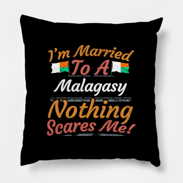 I'm Married To A Malagasy Nothing Scares Me - Gift for Malagasy From Madagascar Africa,Eastern Africa, Pillow by Country Flags