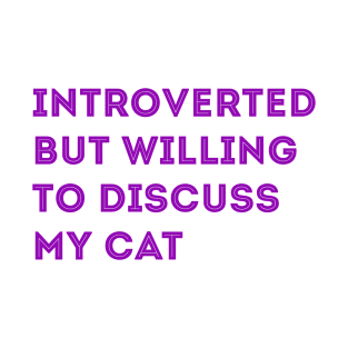 INTROVERTED BUT WILLING TO DISCUSS MY CAT T-Shirt