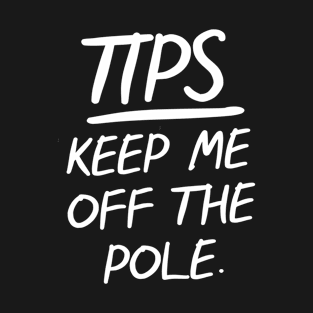 TIPS Keep Me Off The Pole T-Shirt