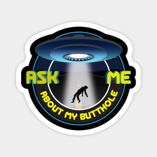 Ask Me About my Butthole - UFO shirt Magnet