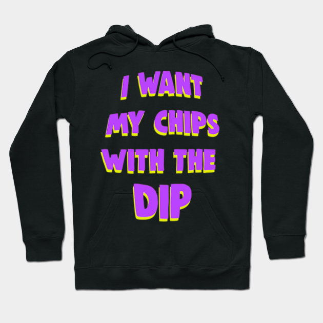 I Want My Chips With The Dip Meme Basketball Hoodie Teepublic De