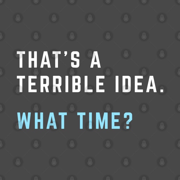 That's a terrible idea. What time? by BodinStreet