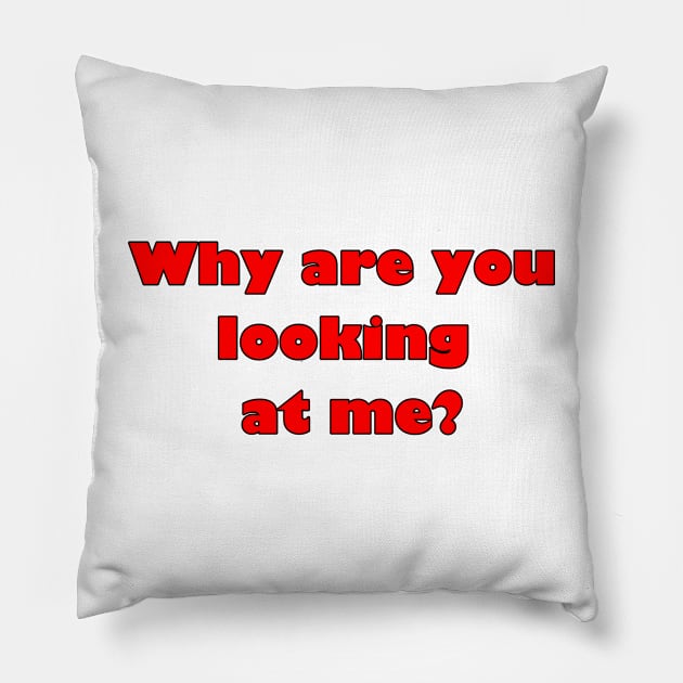 Why are you looking at me? Pillow by Wjwb1964