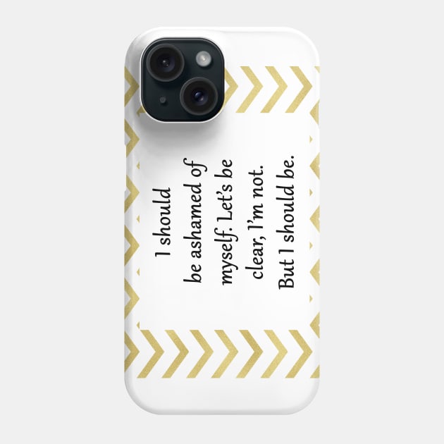 I should be ashamed Phone Case by CindersRose