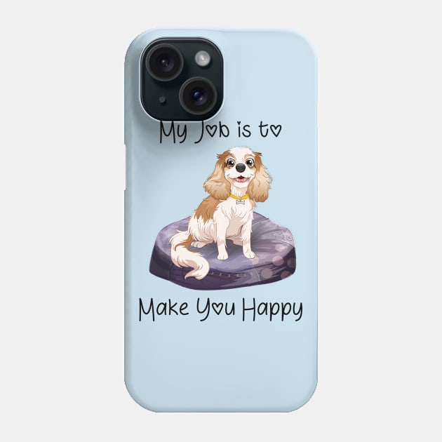 My job is to make you happy. Blenheim Cavalier Gifts Phone Case by Cavalier Gifts