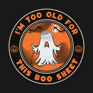 I'm Too Old For This Boo Sheet Funny Halloween Ghost Costume T-Shirt