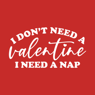 I Don't Need A Valentine... T-Shirt